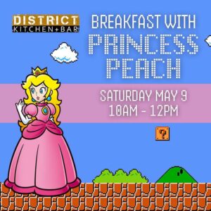 Breakfast with Princess Peach - Saturday May 9th - District